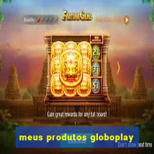 meus produtos globoplay